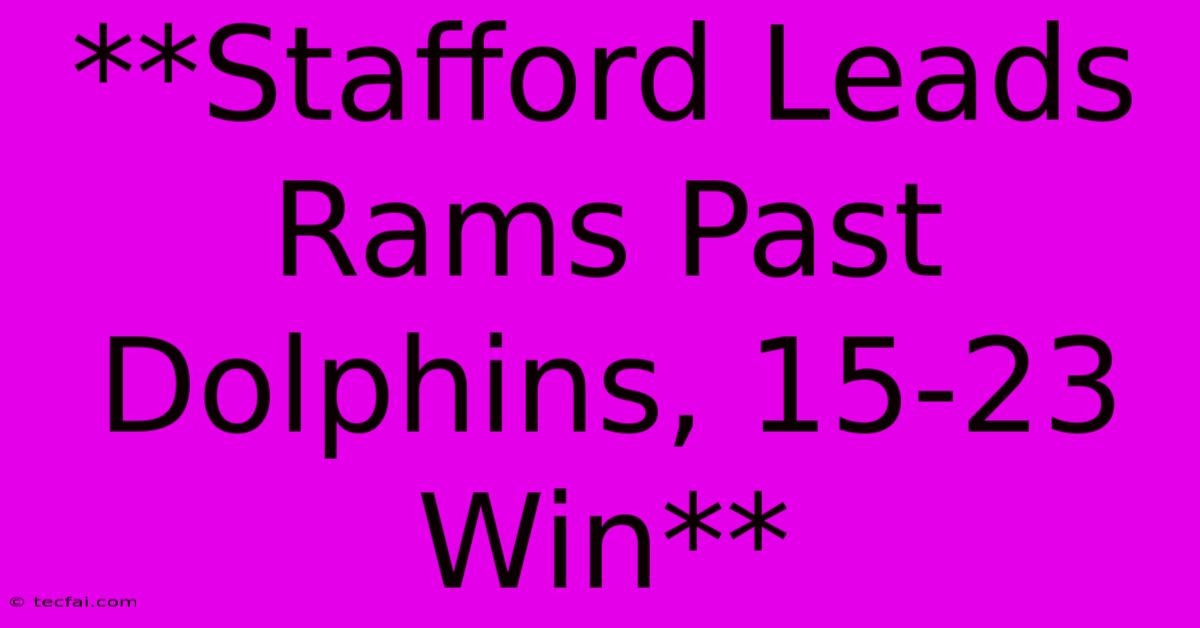 **Stafford Leads Rams Past Dolphins, 15-23 Win** 