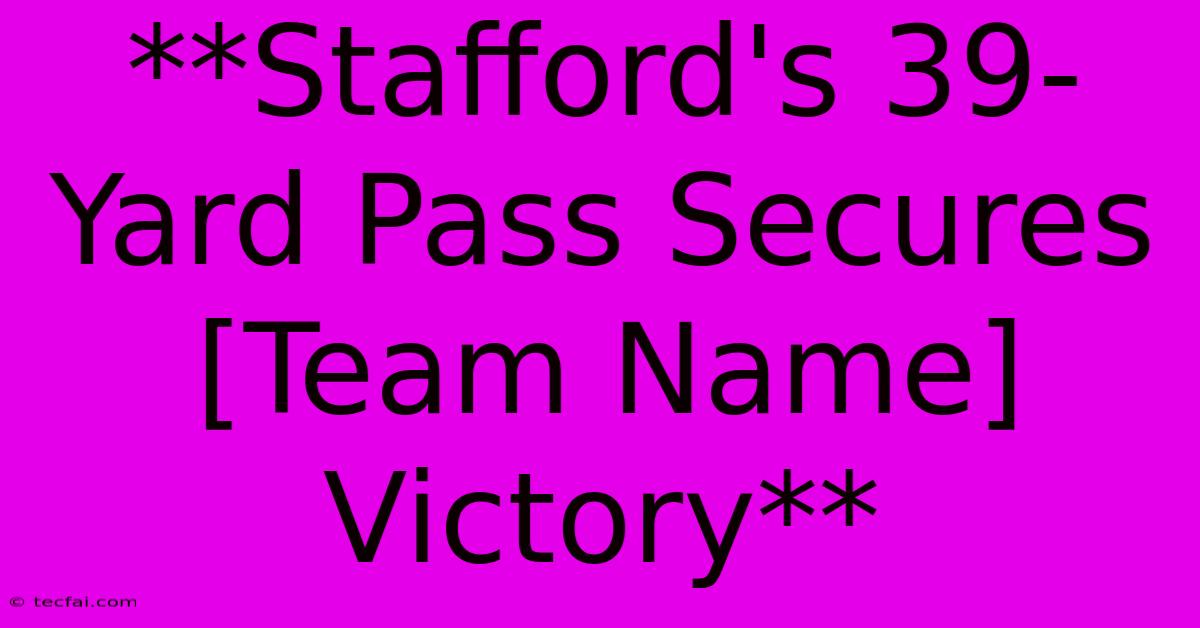 **Stafford's 39-Yard Pass Secures [Team Name] Victory** 