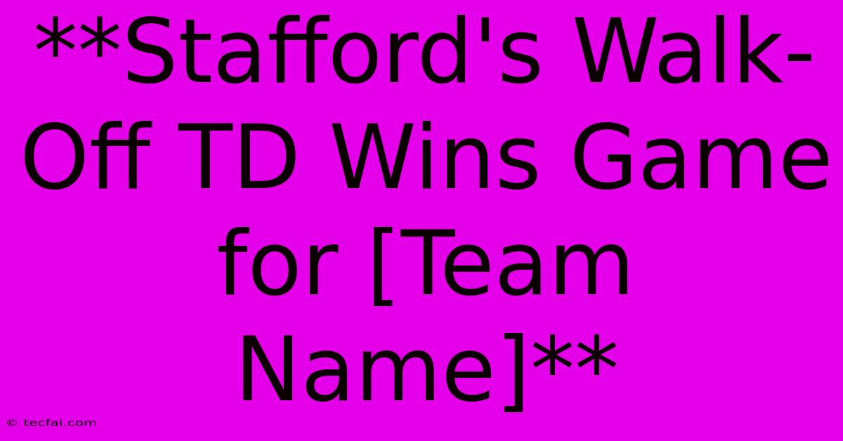 **Stafford's Walk-Off TD Wins Game For [Team Name]**