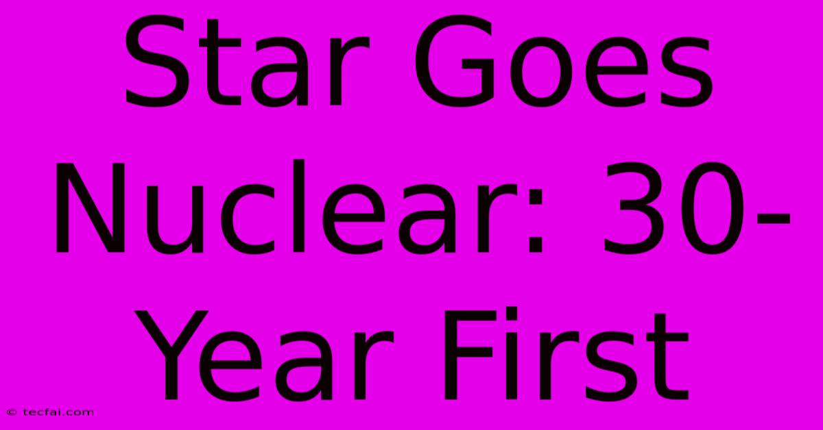 Star Goes Nuclear: 30-Year First