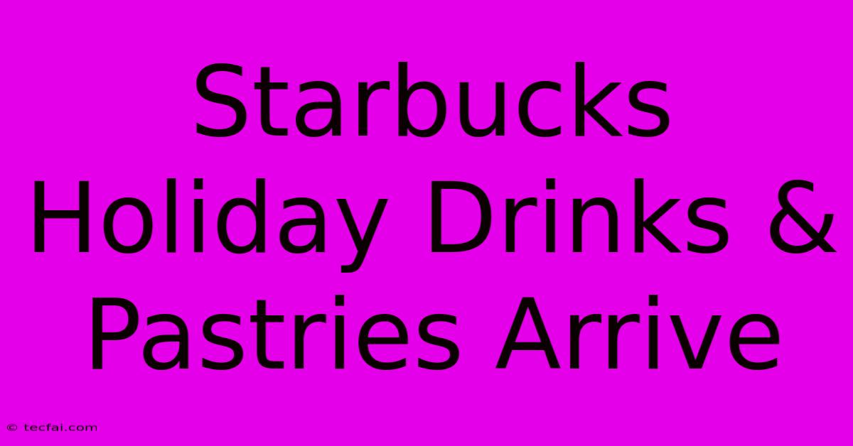 Starbucks Holiday Drinks & Pastries Arrive