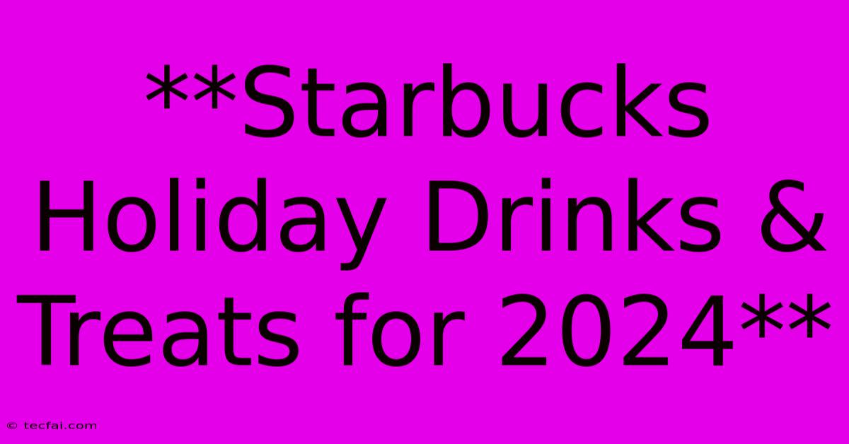 **Starbucks Holiday Drinks & Treats For 2024**