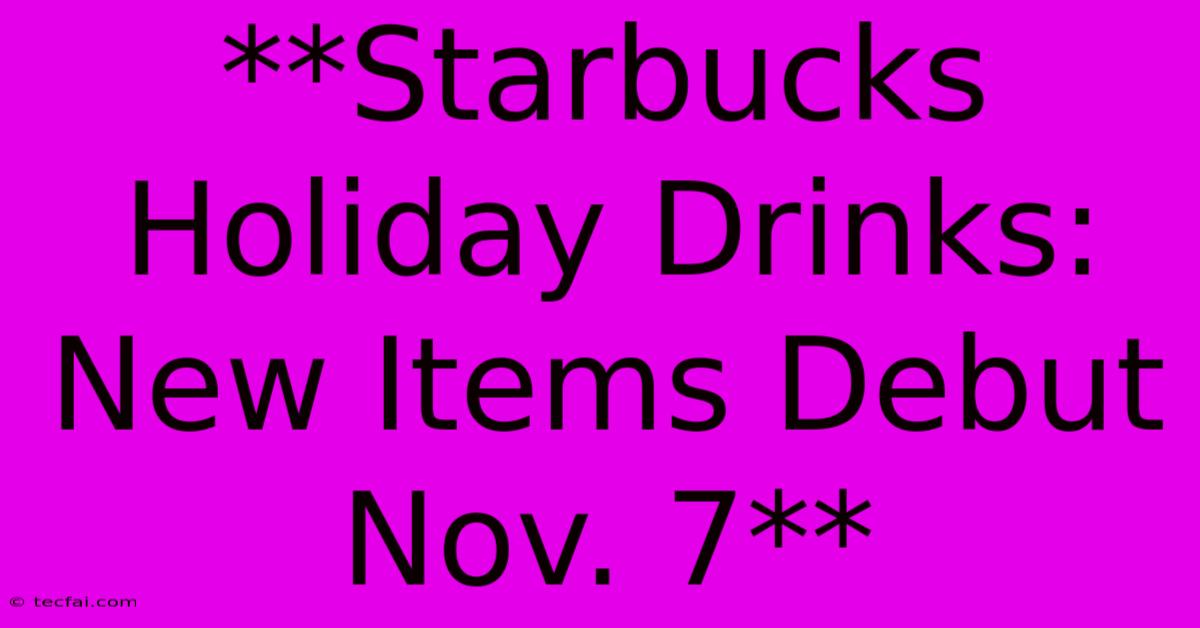 **Starbucks Holiday Drinks: New Items Debut Nov. 7**