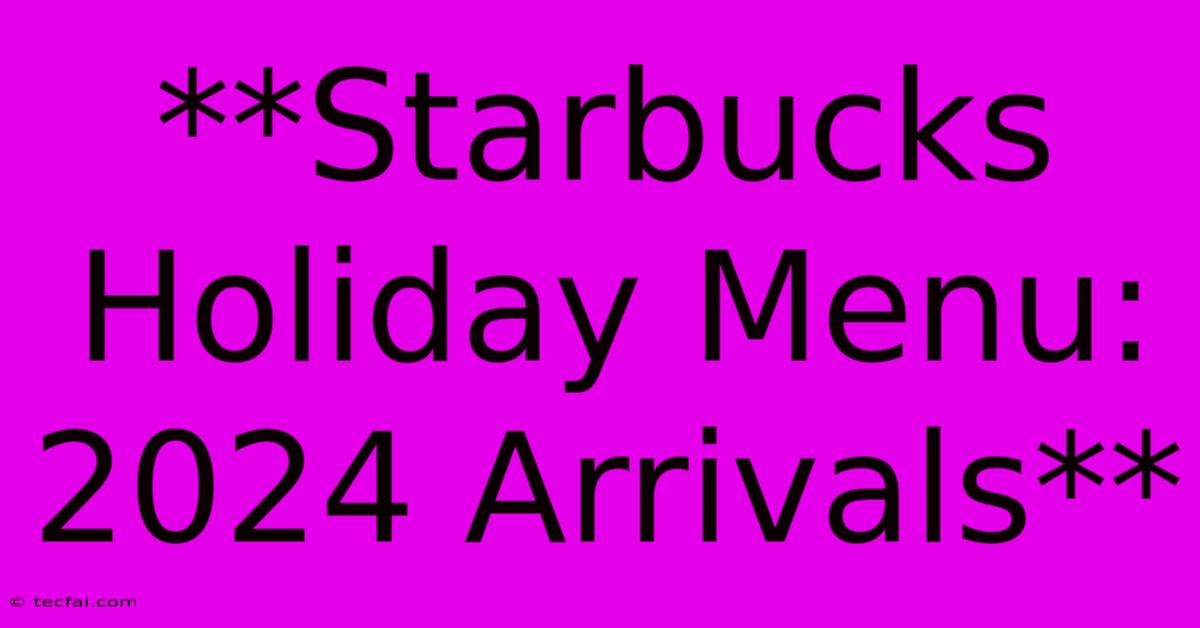 **Starbucks Holiday Menu: 2024 Arrivals** 