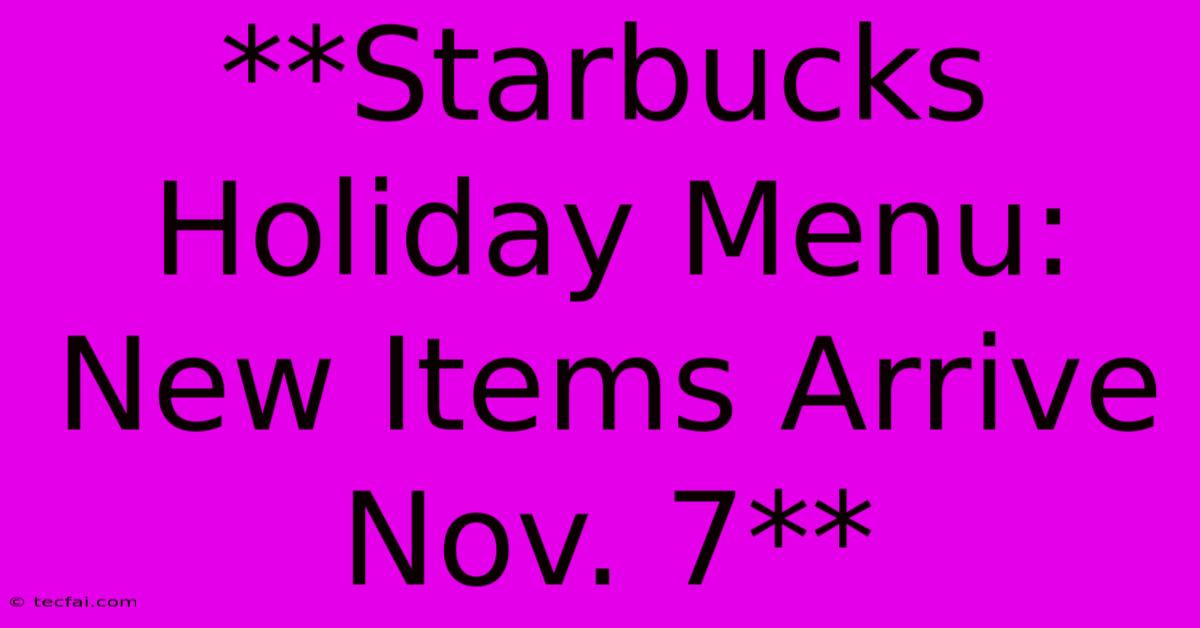 **Starbucks Holiday Menu: New Items Arrive Nov. 7**