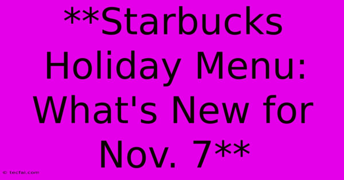 **Starbucks Holiday Menu: What's New For Nov. 7**