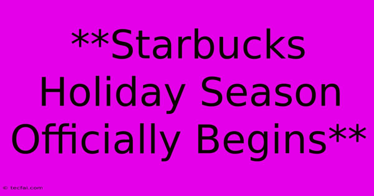 **Starbucks Holiday Season Officially Begins**