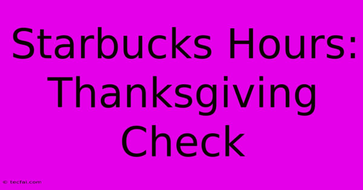 Starbucks Hours: Thanksgiving Check