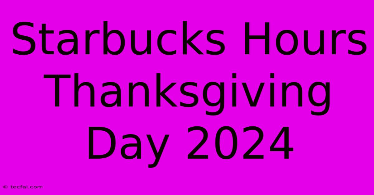 Starbucks Hours Thanksgiving Day 2024