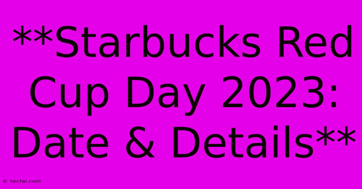 **Starbucks Red Cup Day 2023: Date & Details**