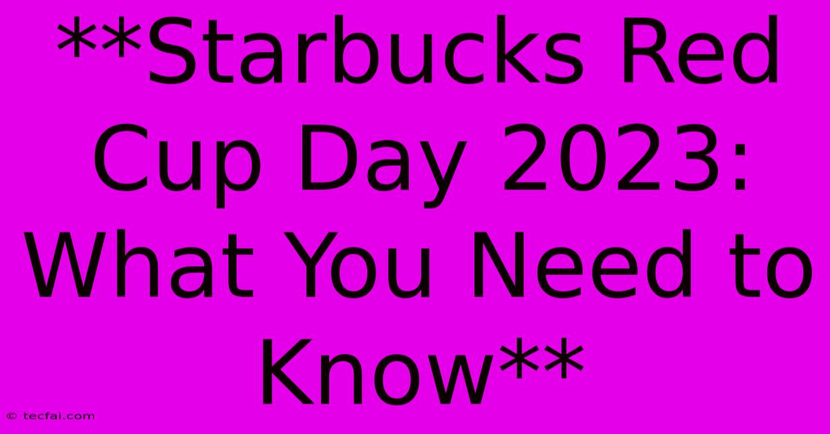 **Starbucks Red Cup Day 2023: What You Need To Know**