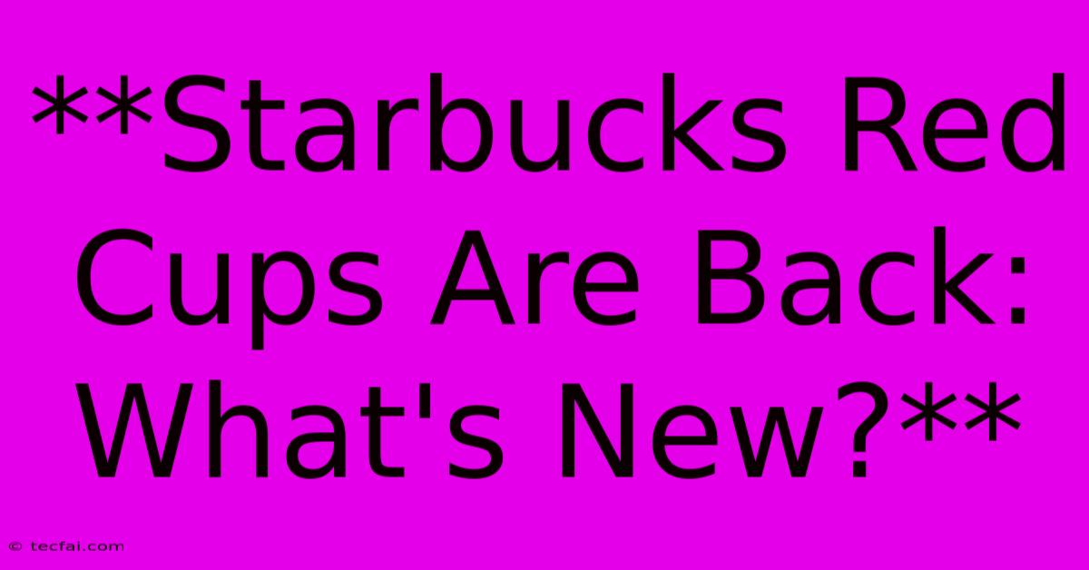 **Starbucks Red Cups Are Back: What's New?**