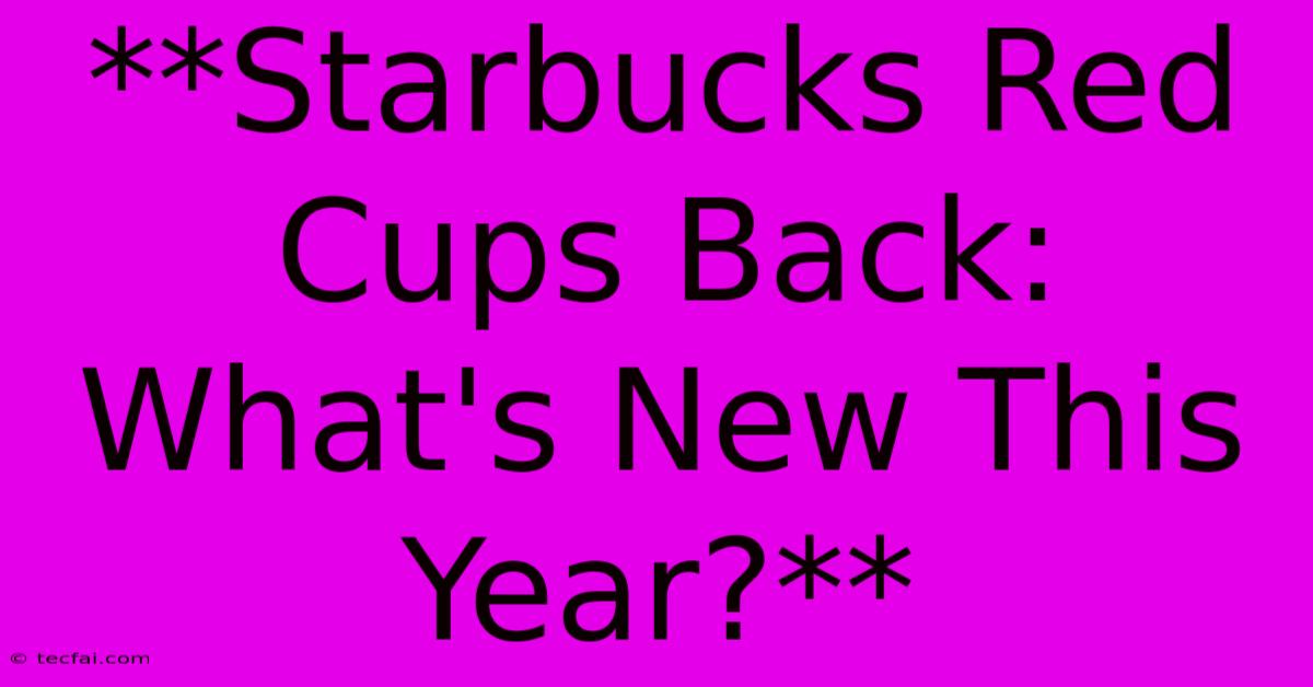 **Starbucks Red Cups Back: What's New This Year?** 