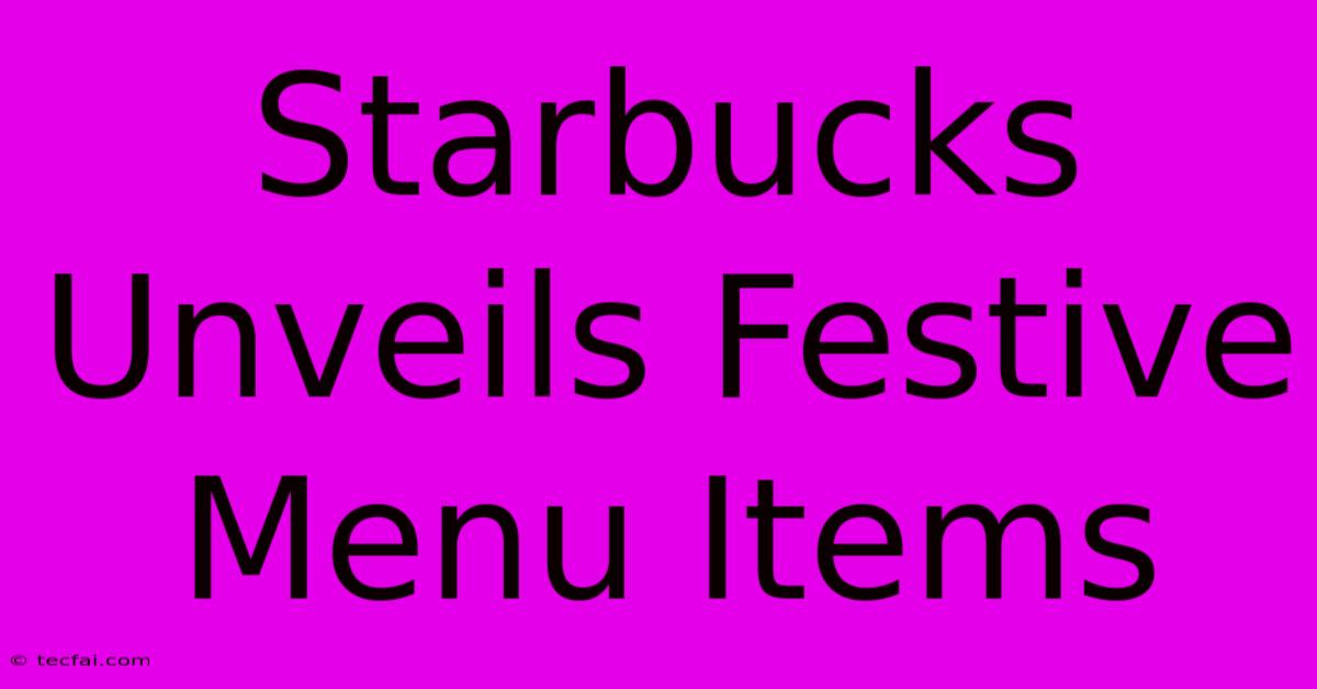 Starbucks Unveils Festive Menu Items