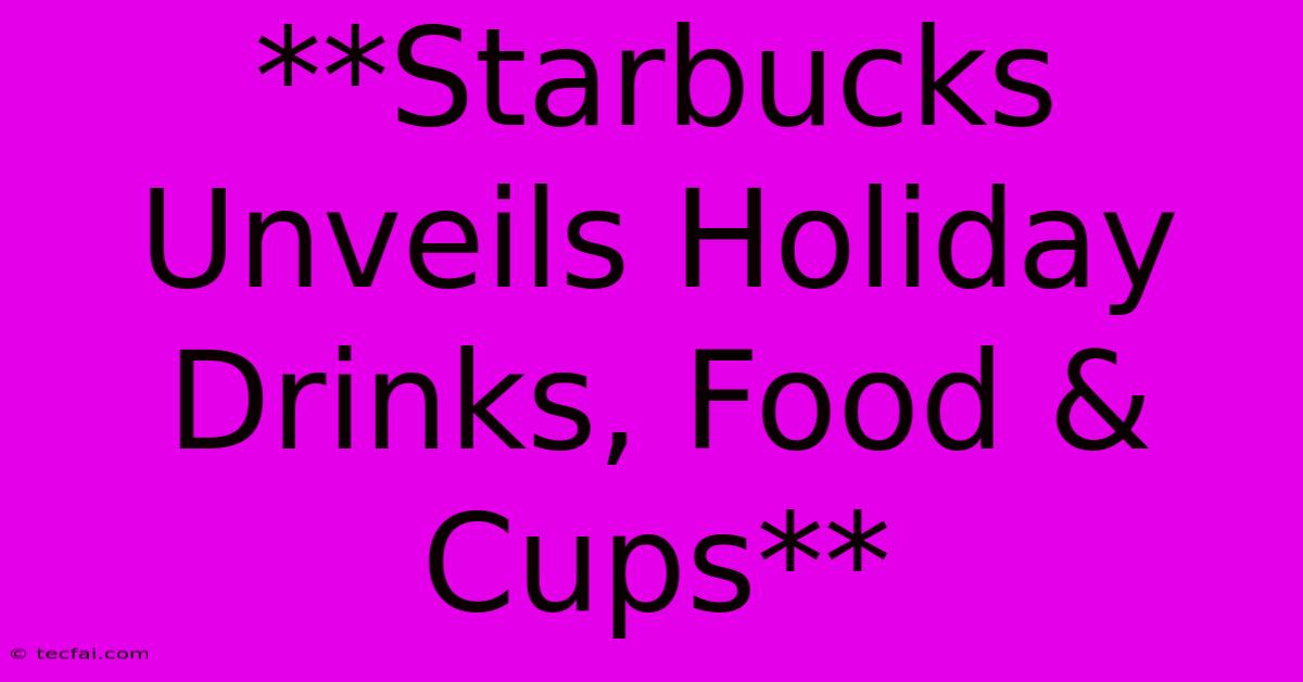 **Starbucks Unveils Holiday Drinks, Food & Cups**