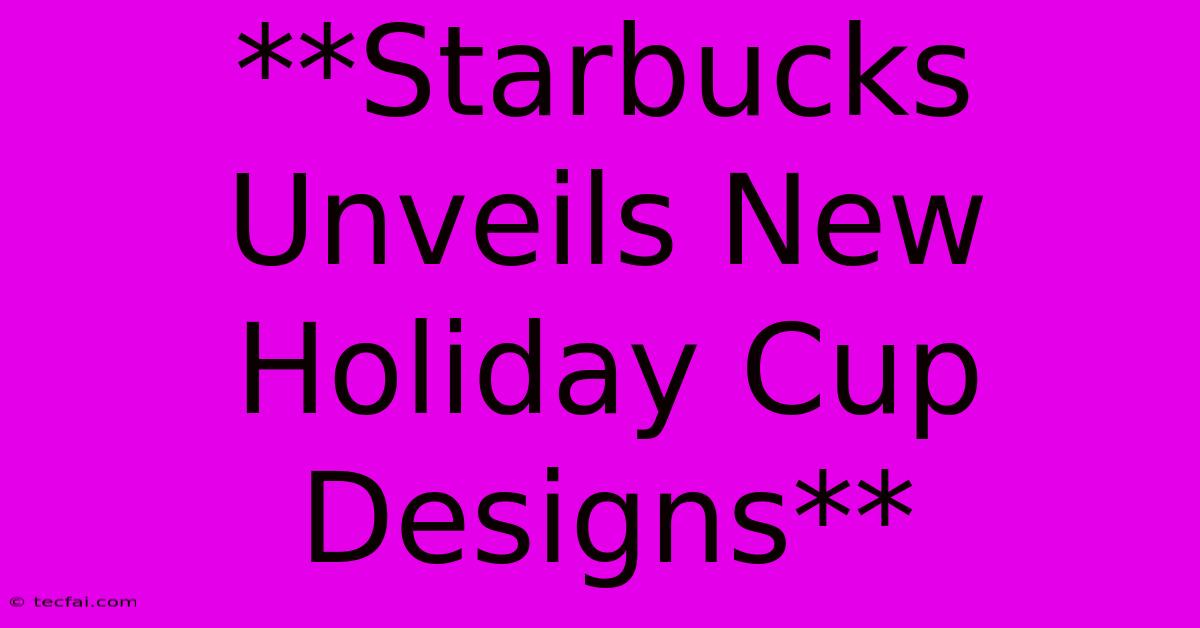 **Starbucks Unveils New Holiday Cup Designs**