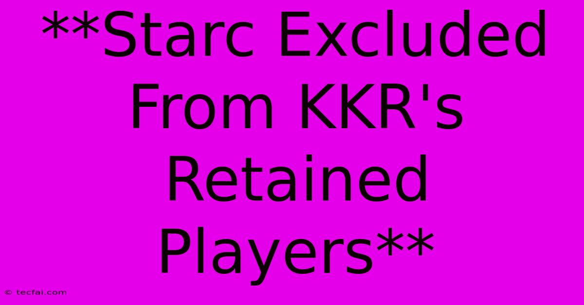 **Starc Excluded From KKR's Retained Players**