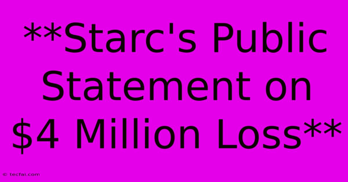 **Starc's Public Statement On $4 Million Loss** 