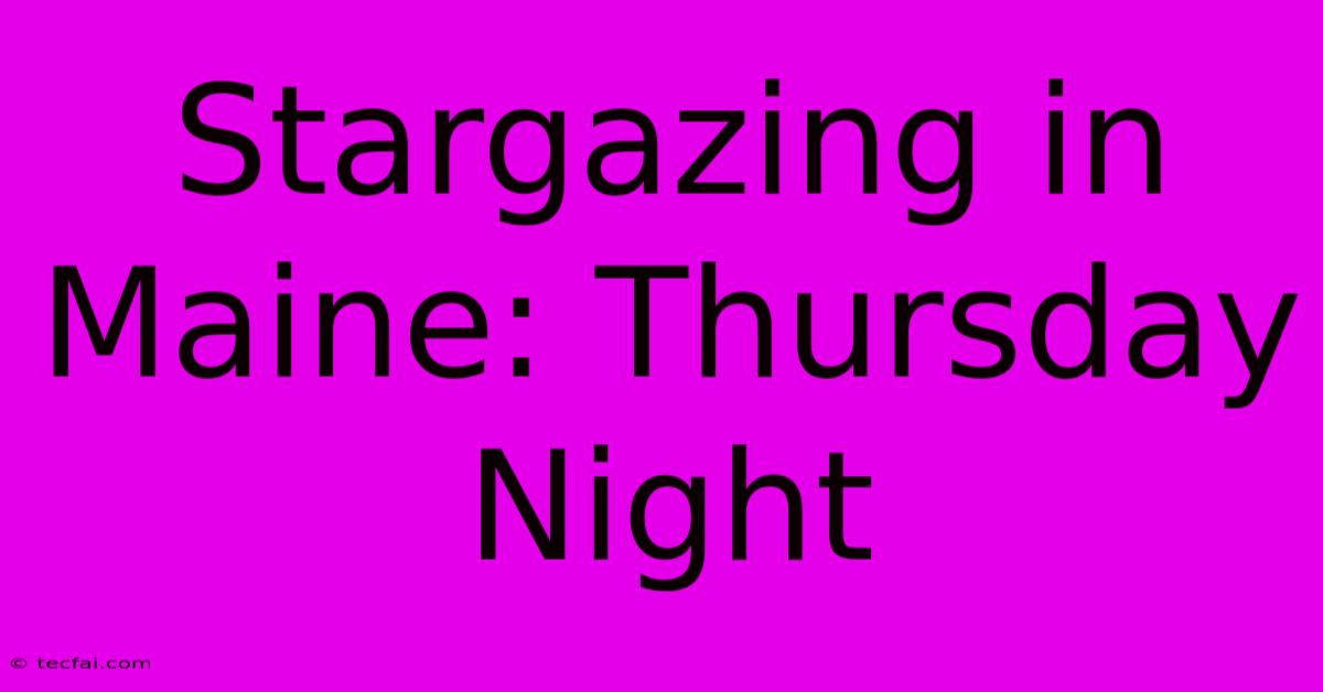 Stargazing In Maine: Thursday Night