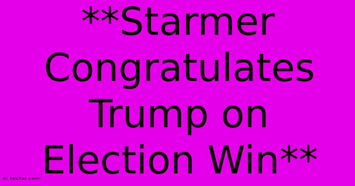 **Starmer Congratulates Trump On Election Win** 