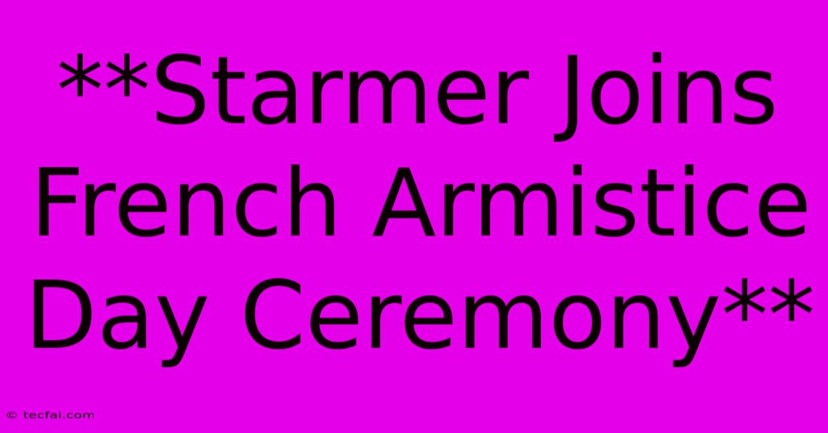 **Starmer Joins French Armistice Day Ceremony**