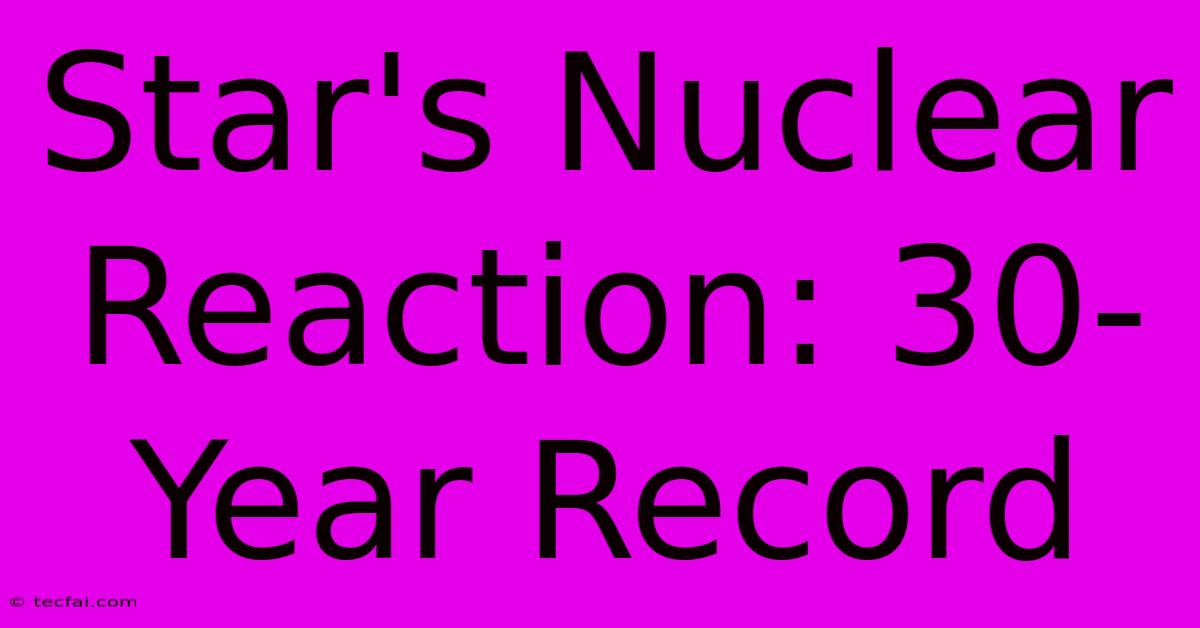 Star's Nuclear Reaction: 30-Year Record