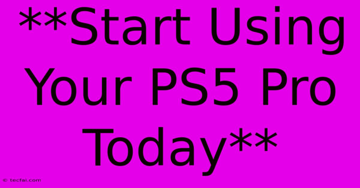 **Start Using Your PS5 Pro Today** 