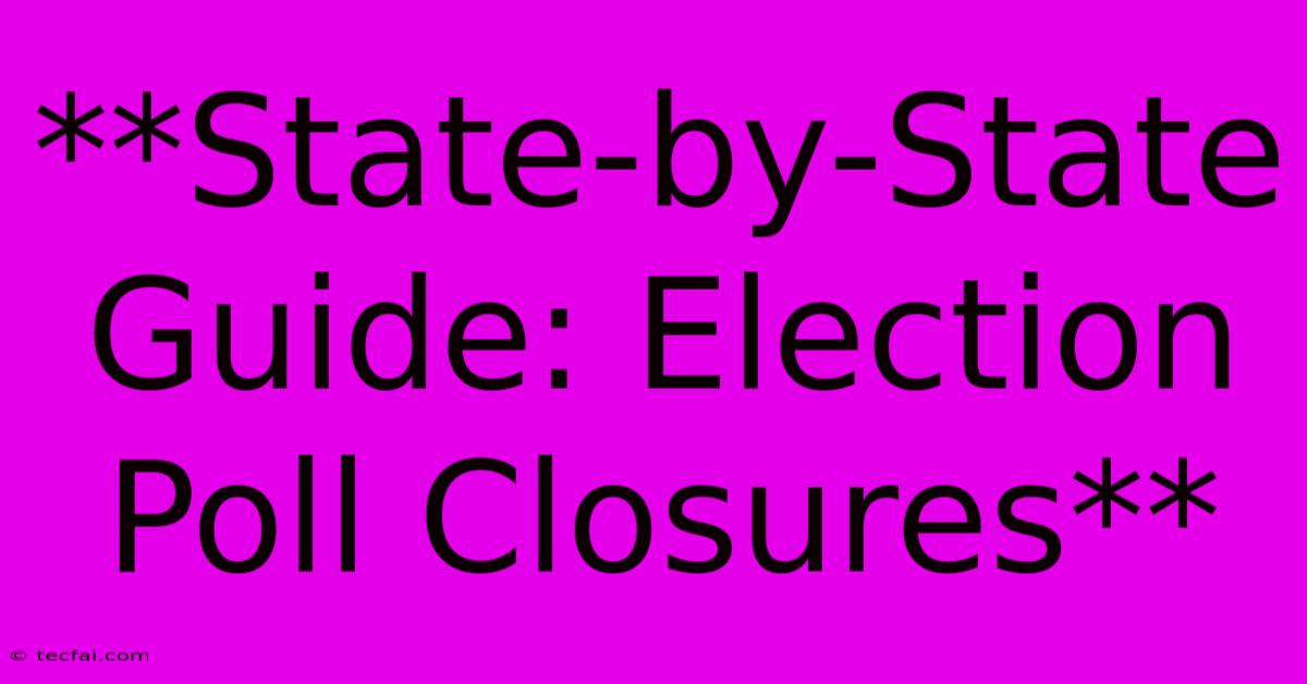 **State-by-State Guide: Election Poll Closures**