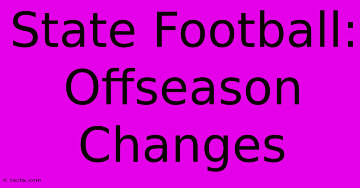 State Football: Offseason Changes