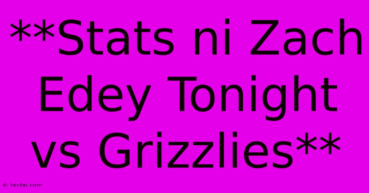 **Stats Ni Zach Edey Tonight Vs Grizzlies**