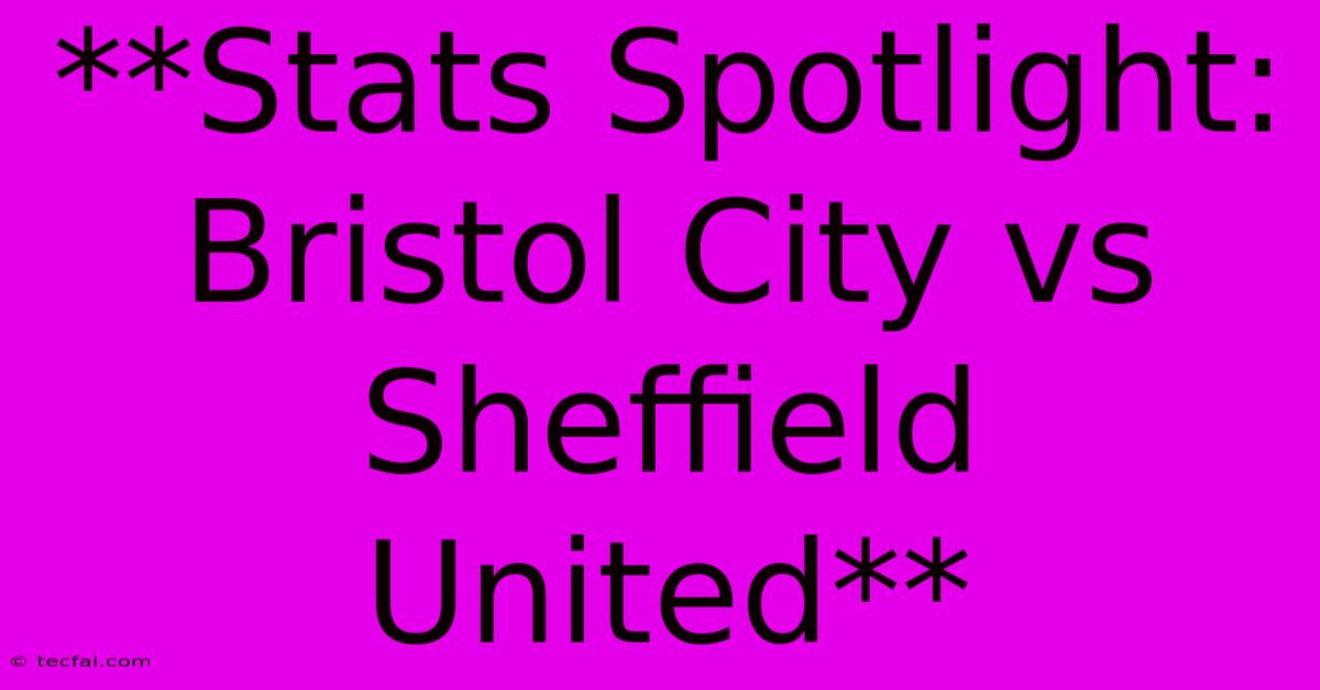 **Stats Spotlight: Bristol City Vs Sheffield United**