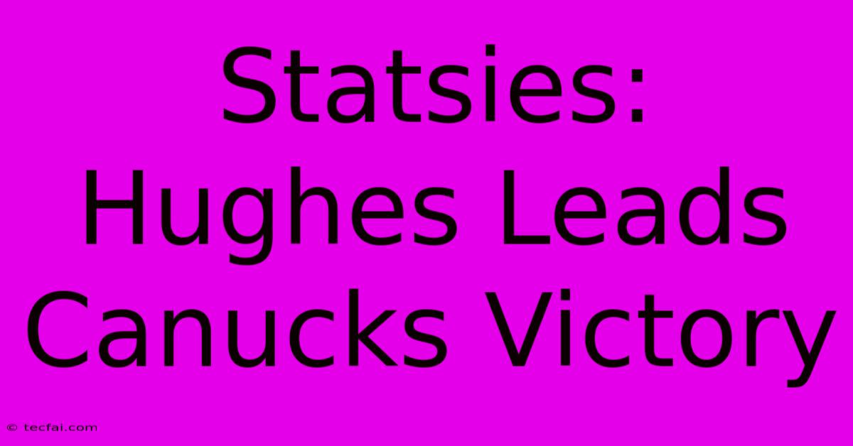 Statsies: Hughes Leads Canucks Victory