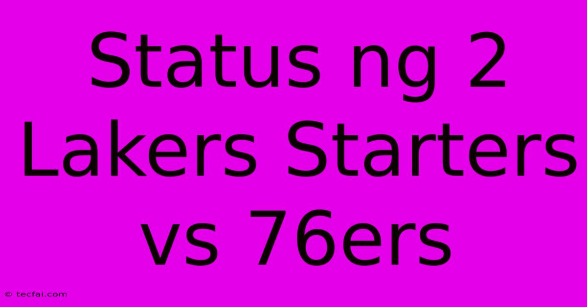 Status Ng 2 Lakers Starters Vs 76ers