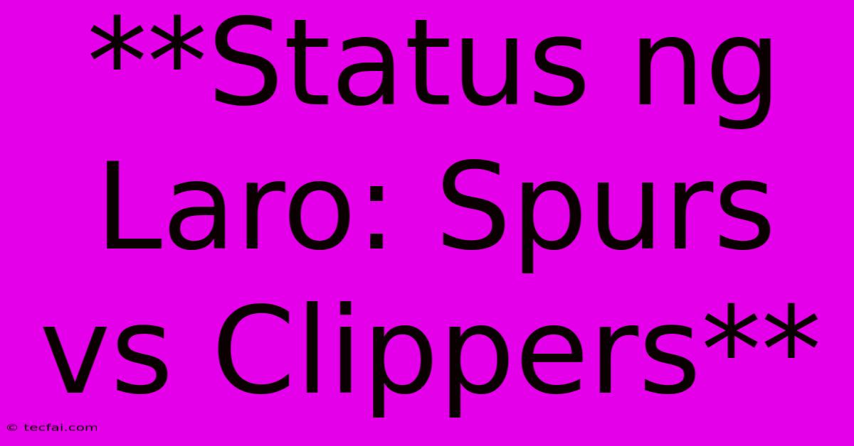 **Status Ng Laro: Spurs Vs Clippers**