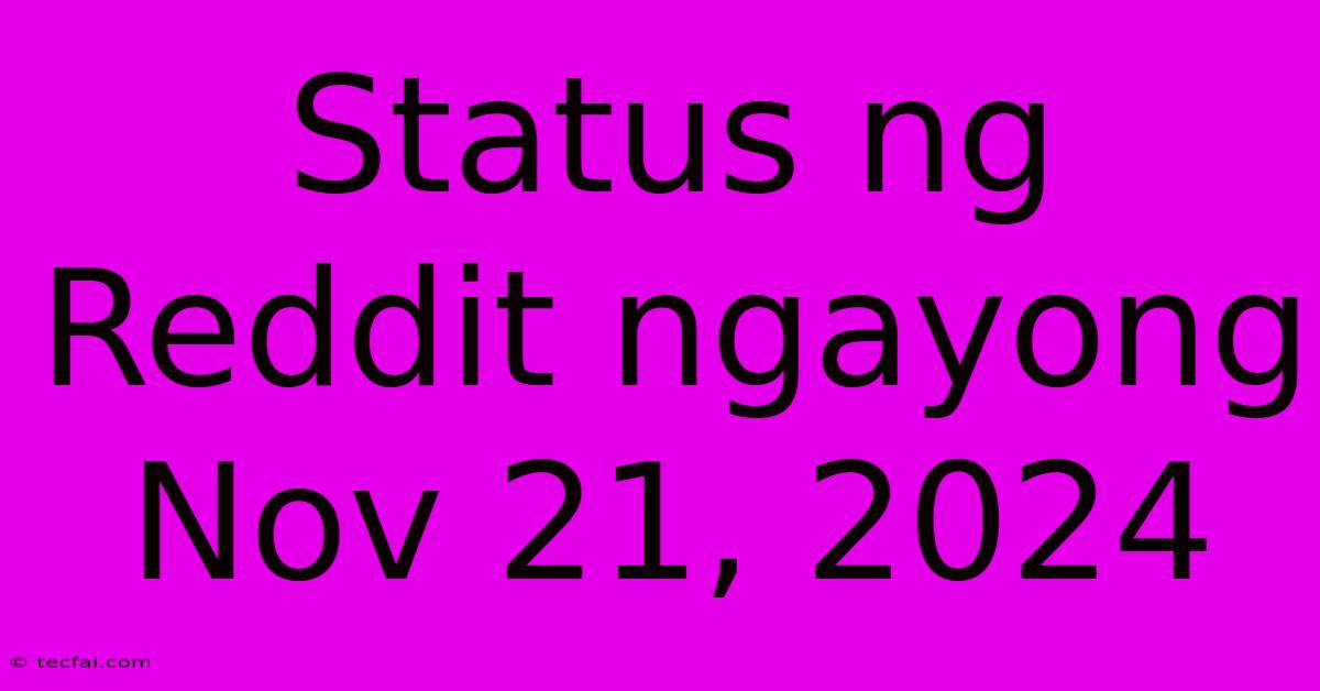 Status Ng Reddit Ngayong Nov 21, 2024