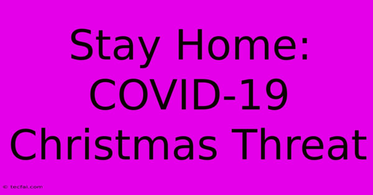 Stay Home: COVID-19 Christmas Threat