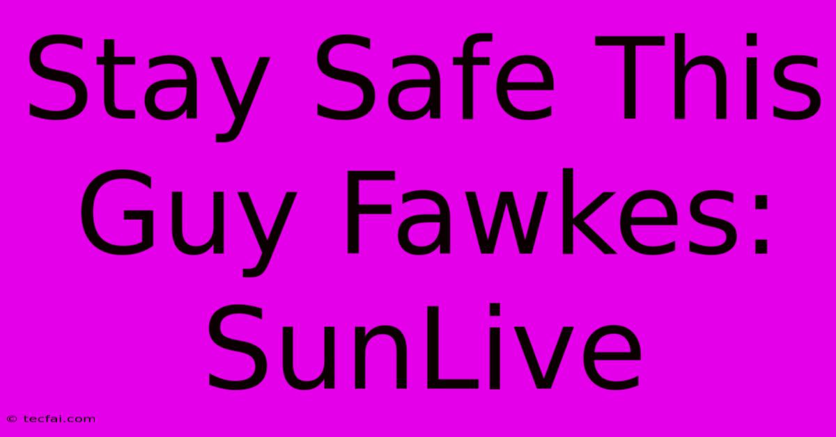 Stay Safe This Guy Fawkes: SunLive