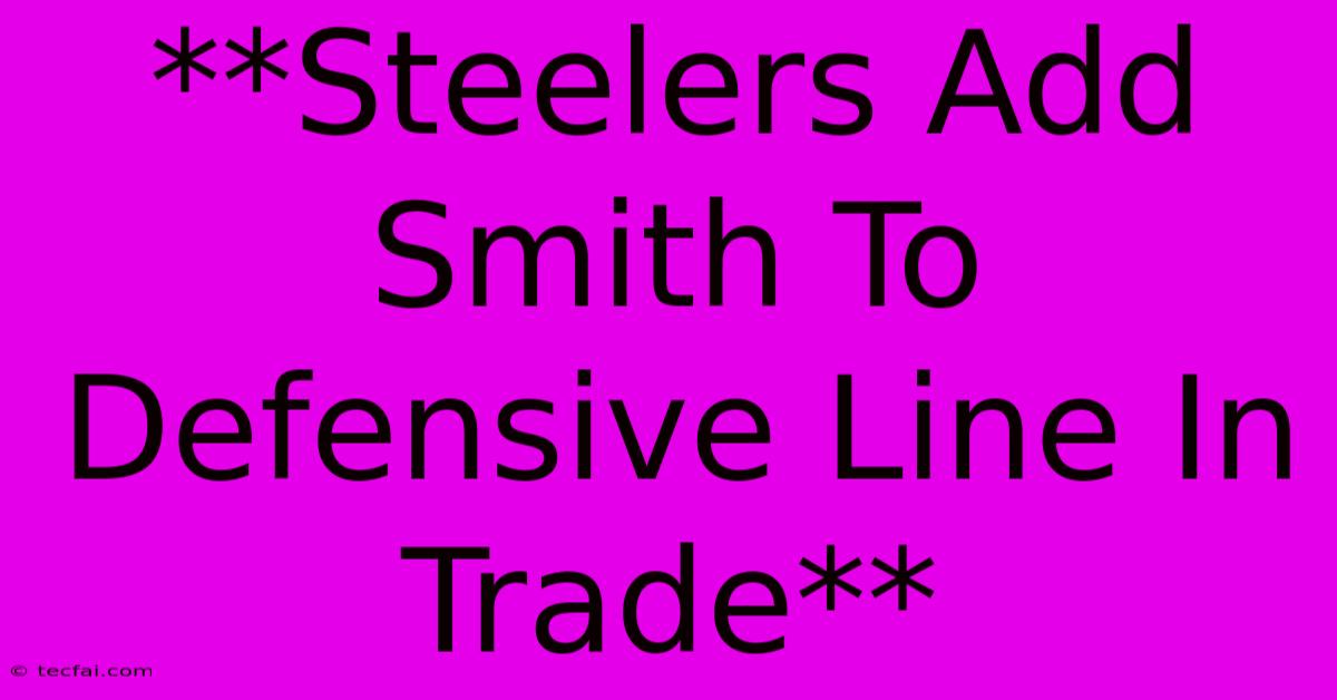 **Steelers Add Smith To Defensive Line In Trade** 