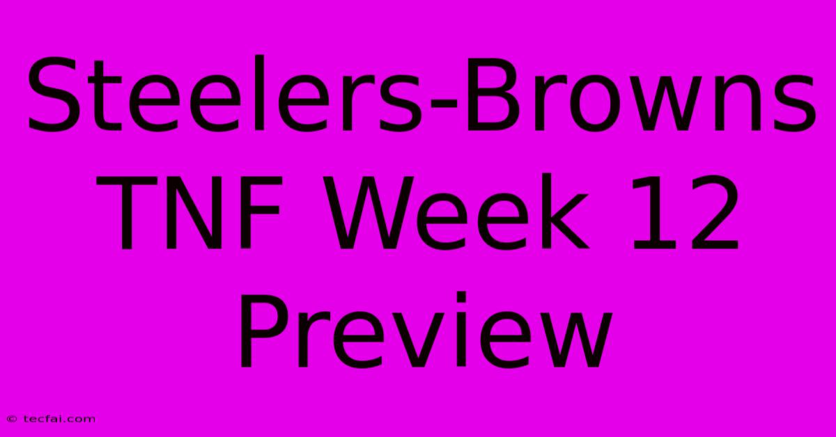 Steelers-Browns TNF Week 12 Preview