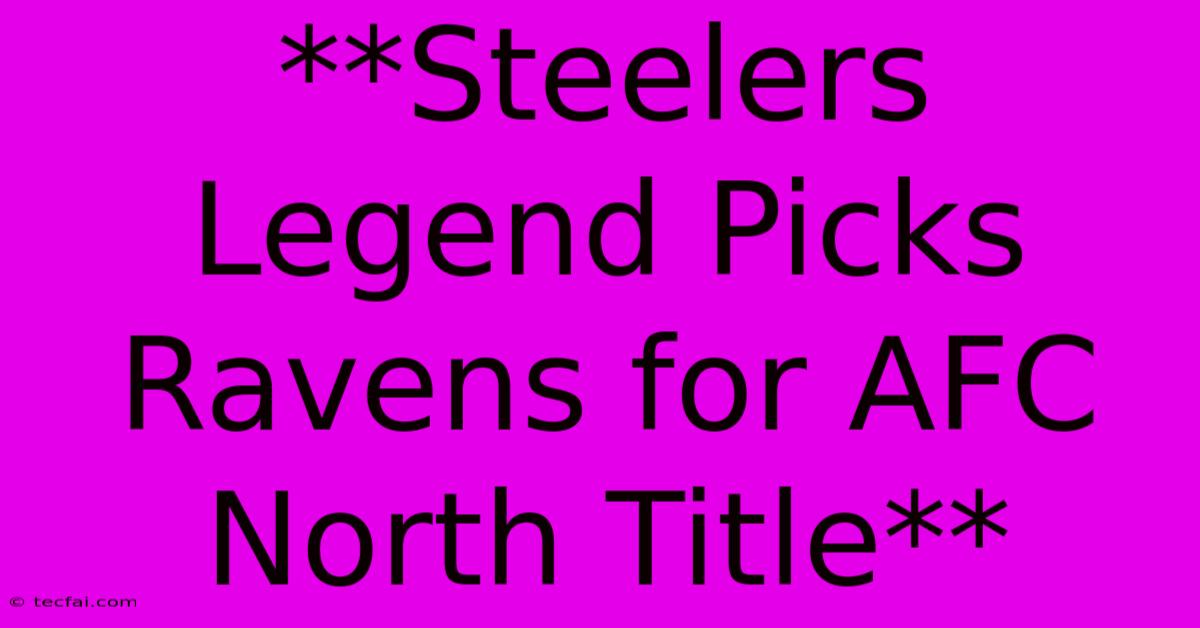 **Steelers Legend Picks Ravens For AFC North Title** 