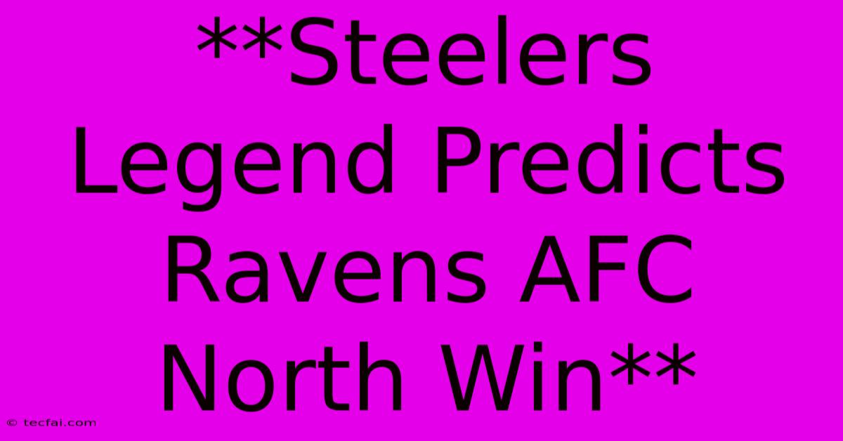 **Steelers Legend Predicts Ravens AFC North Win**