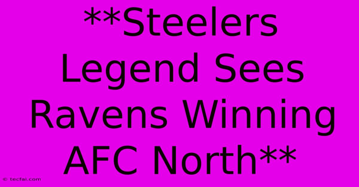 **Steelers Legend Sees Ravens Winning AFC North**