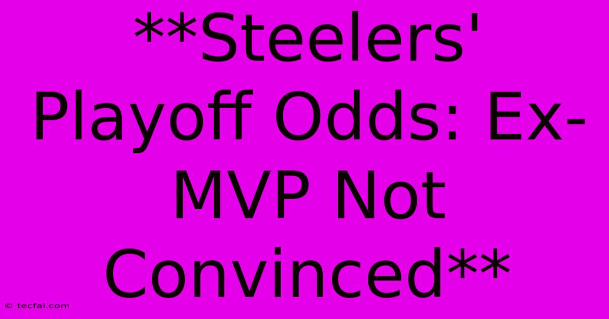 **Steelers' Playoff Odds: Ex-MVP Not Convinced**