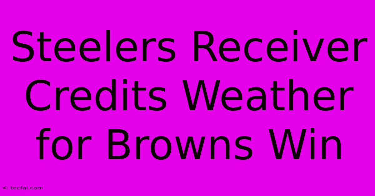 Steelers Receiver Credits Weather For Browns Win