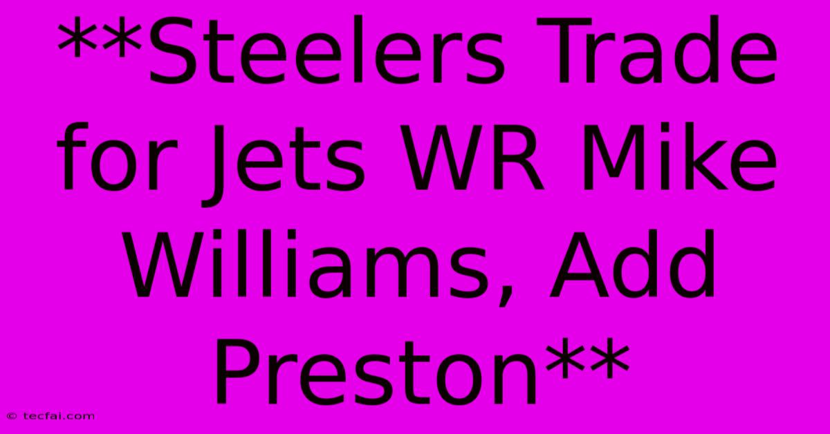 **Steelers Trade For Jets WR Mike Williams, Add Preston**