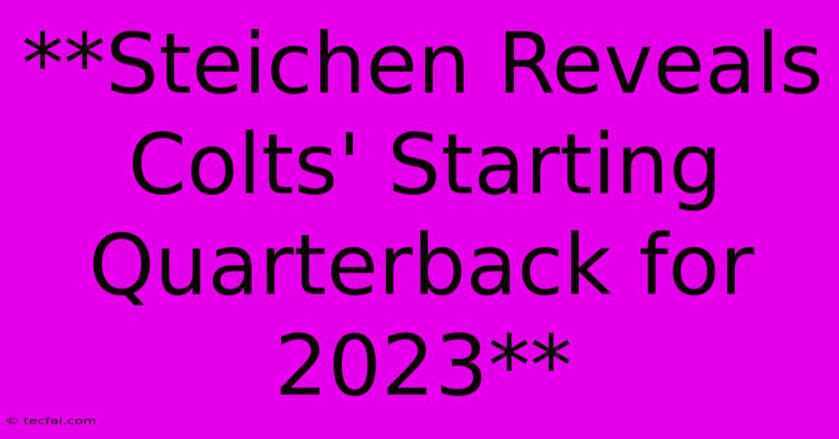 **Steichen Reveals Colts' Starting Quarterback For 2023** 