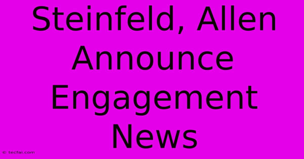 Steinfeld, Allen Announce Engagement News