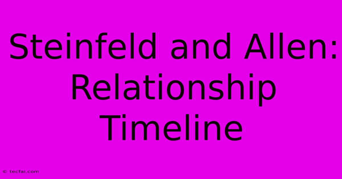 Steinfeld And Allen: Relationship Timeline