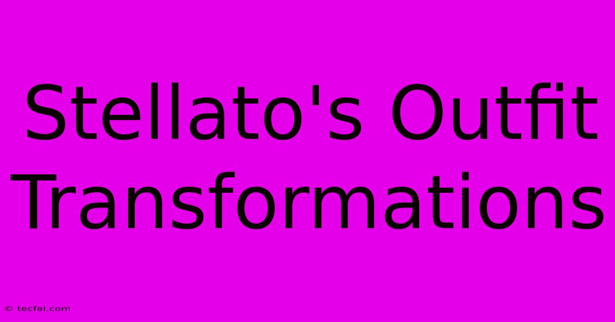 Stellato's Outfit Transformations