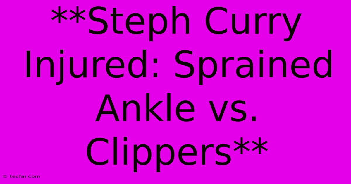 **Steph Curry Injured: Sprained Ankle Vs. Clippers**